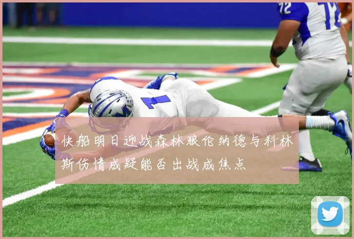 快船明日迎战森林狼伦纳德与科林斯伤情成疑能否出战成焦点